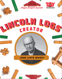 Lincoln Logs Creator: John Lloyd Wright
