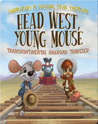 Head West, Young Mouse: Transcontinental Railroad Traveler Book #3