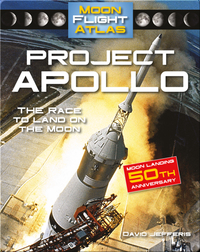 Project Apollo: The Race to Land on the Moon (Moon Flight Atlas)