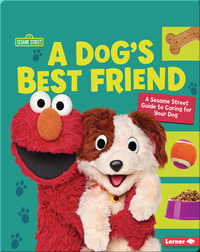 A Dog's Best Friend: A Sesame Street Guide to Caring for Your Dog