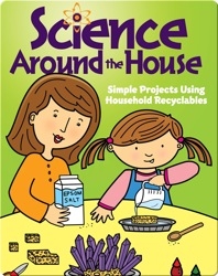 Science Around The House: Simple Projects Using Household Recyclables