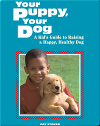 Your Puppy, Your Dog: A Kid's Guide to Raising a Happy, Healthy Dog