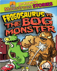Dr. Roach's Monstrous Stories: Frogosaurus versus The Bog Monster