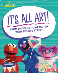 It's All Art!: From Drawing to Dress-Up with Sesame Street