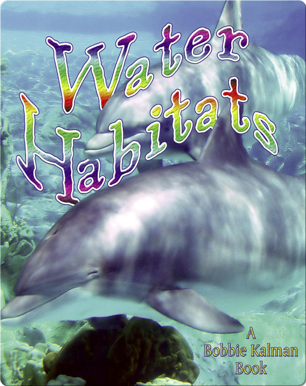 Water Habitats Children's Book by Bobbie Kalman, Molly Aloian